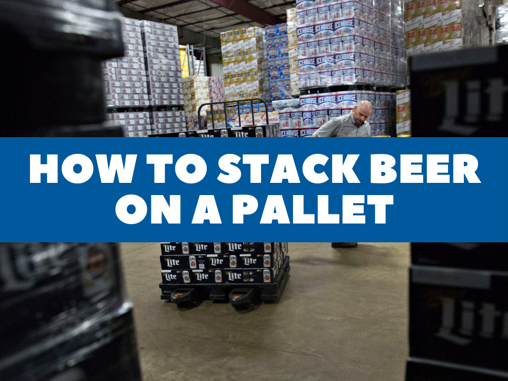 How To Stack Cases Of Beer On A Pallet &amp; How Many To Use